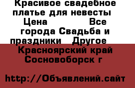 Красивое свадебное платье для невесты › Цена ­ 15 000 - Все города Свадьба и праздники » Другое   . Красноярский край,Сосновоборск г.